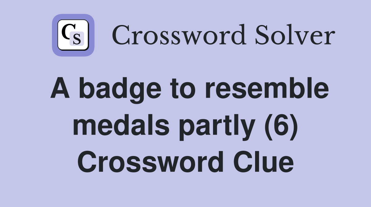 A badge to resemble medals partly (6) Crossword Clue Answers